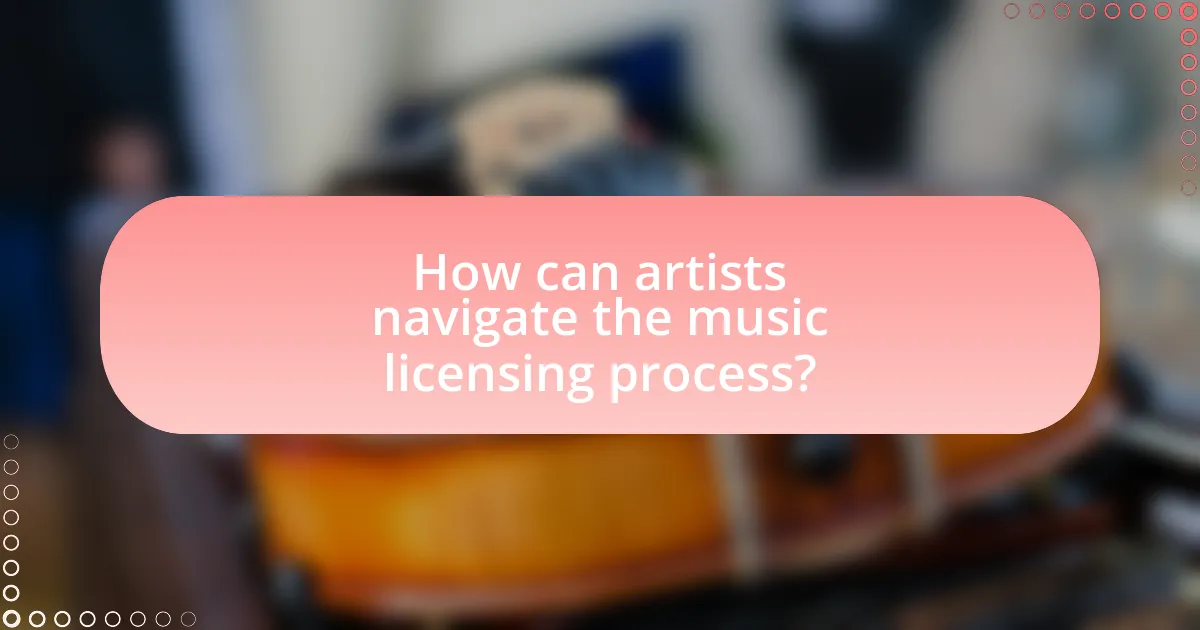 How can artists navigate the music licensing process?
