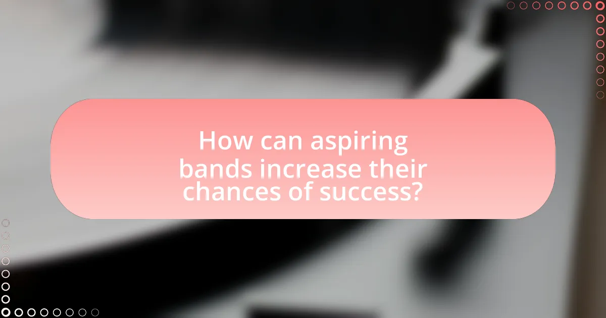 How can aspiring bands increase their chances of success?