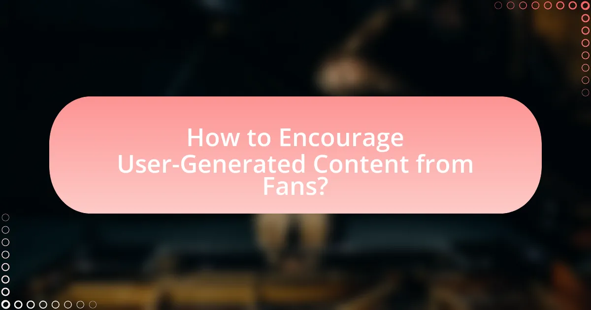 How to Encourage User-Generated Content from Fans?