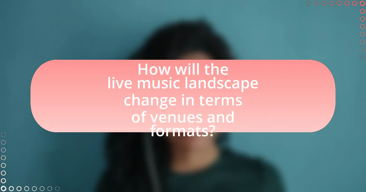 How will the live music landscape change in terms of venues and formats?