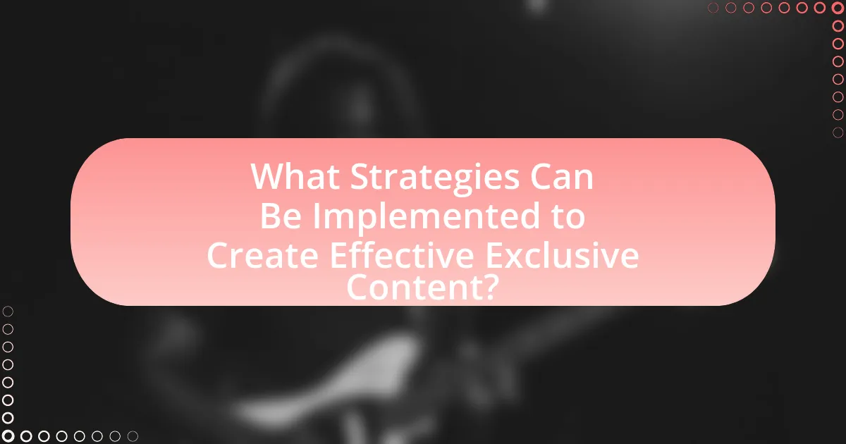 What Strategies Can Be Implemented to Create Effective Exclusive Content?