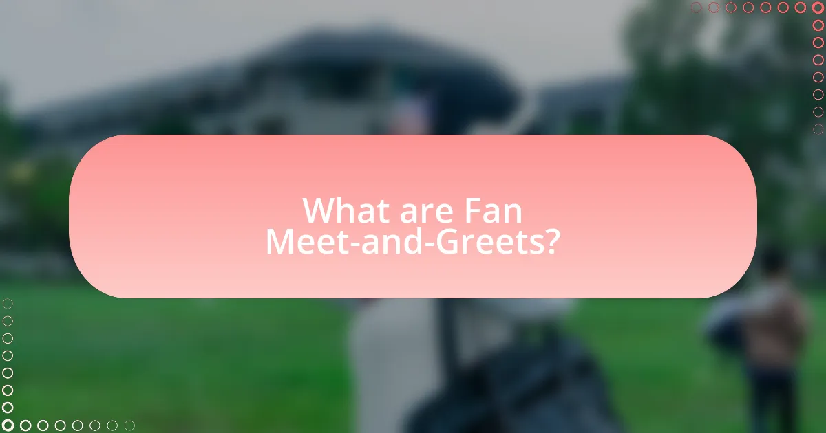 What are Fan Meet-and-Greets?