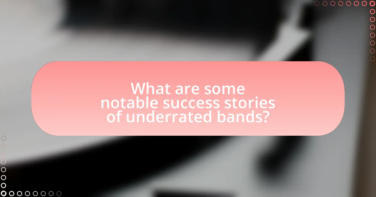 What are some notable success stories of underrated bands?