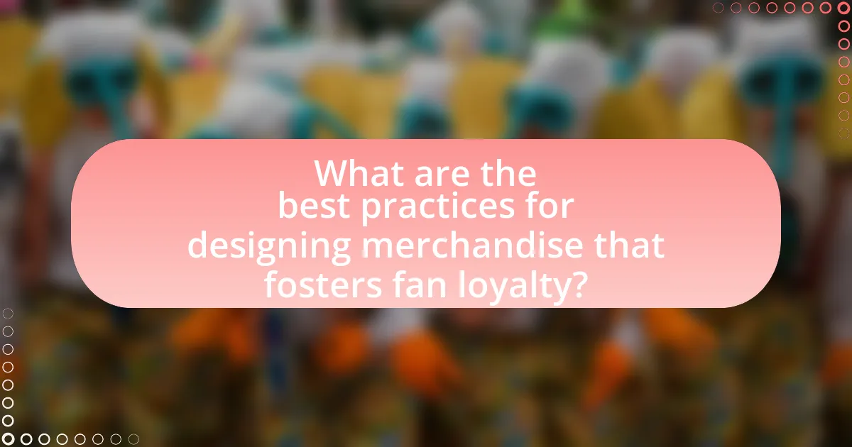 What are the best practices for designing merchandise that fosters fan loyalty?