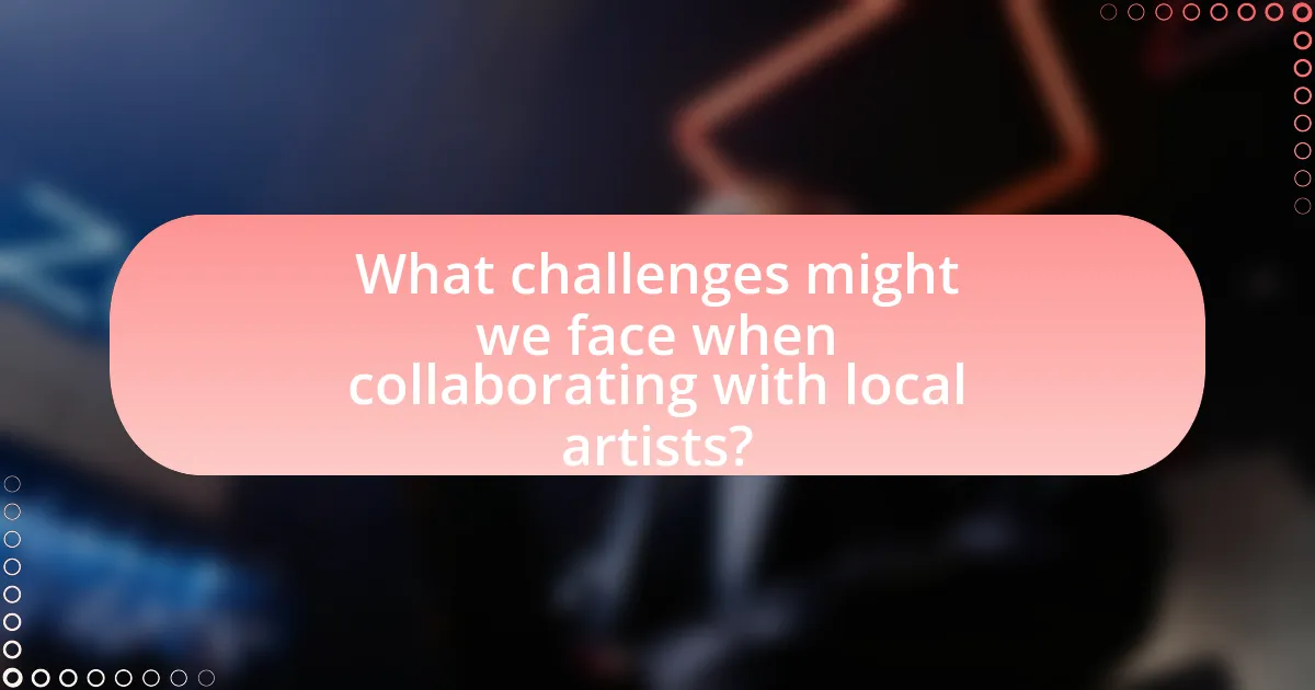 What challenges might we face when collaborating with local artists?