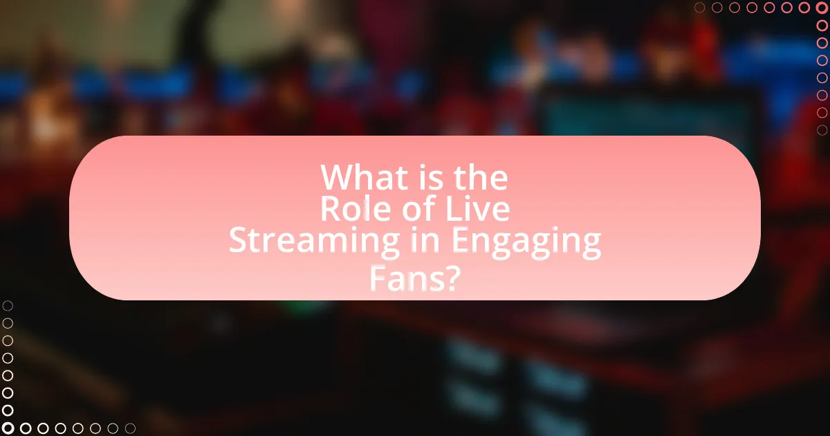 What is the Role of Live Streaming in Engaging Fans?